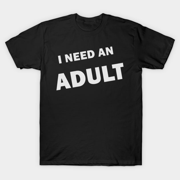 I NEED AN ADULT T-Shirt by WurfStoneborn